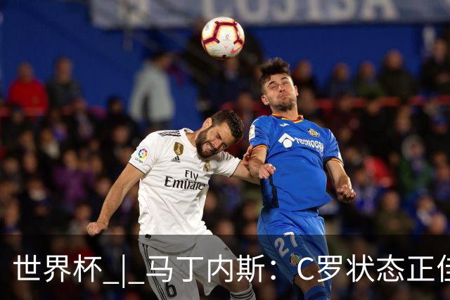 世界杯 | 马丁内斯：C罗状态正佳