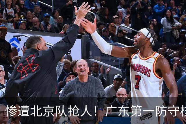 惨遭北京队抢人！广东第一防守核心被截胡了，朱芳雨痛失冠军底牌