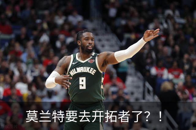 莫兰特要去开拓者了？！